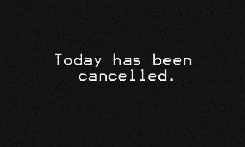 Today has been cancelled. Go back to bed.